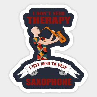 I don't need therapy I just need to play saxophone Sticker